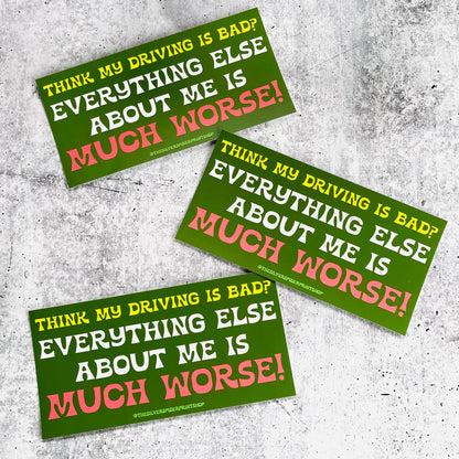 Think my driving is bad? Rest is worse funny Bumper Sticker