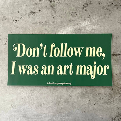 Don’t follow me I was an art major Bumper Sticker artist