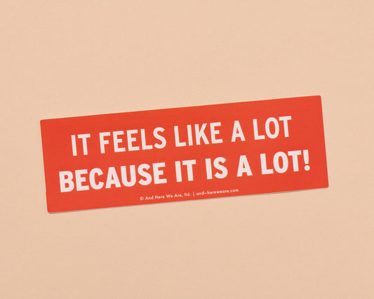 It Feels Like A Lot Because It Is A Lot Vinyl Bumper Sticker - Made in USA - Current Events - Mental Health - Stocking stuffer, Holiday, Gift Guide