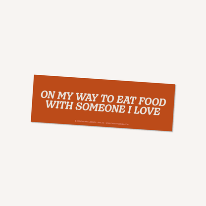 On my way to eat food with people i love bumper sticker / magnet: Magnet