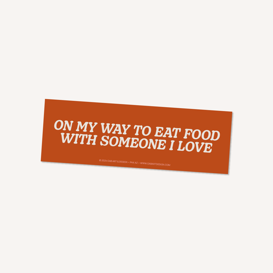 On my way to eat food with people i love bumper sticker / magnet: Magnet